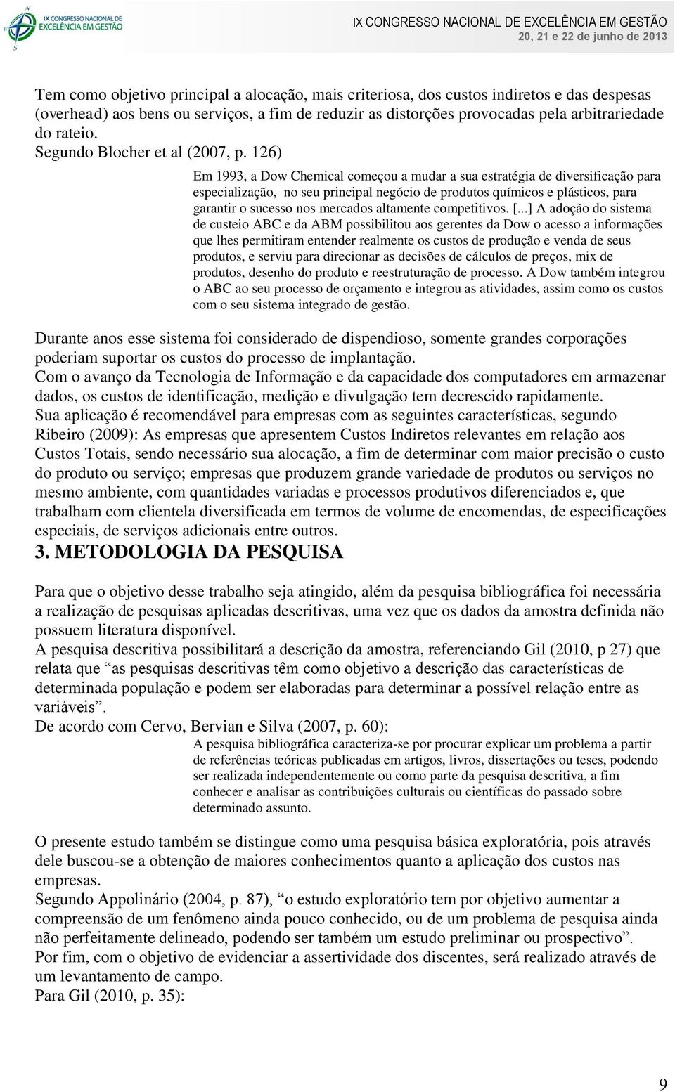 126) Em 1993, a Dow Chemical começou a mudar a sua estratégia de diversificação para especialização, no seu principal negócio de produtos químicos e plásticos, para garantir o sucesso nos mercados