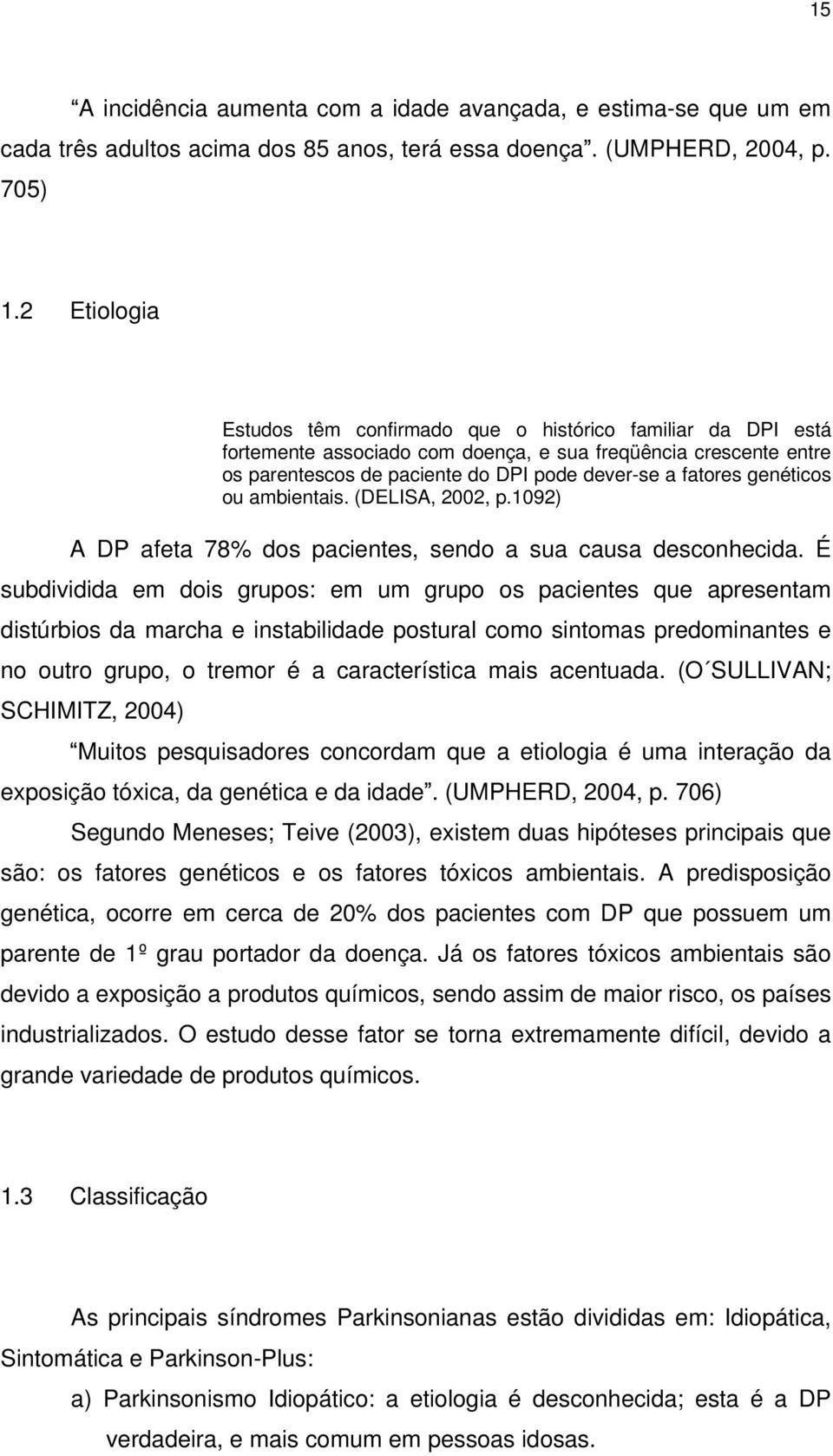 genéticos ou ambientais. (DELISA, 2002, p.1092) A DP afeta 78% dos pacientes, sendo a sua causa desconhecida.