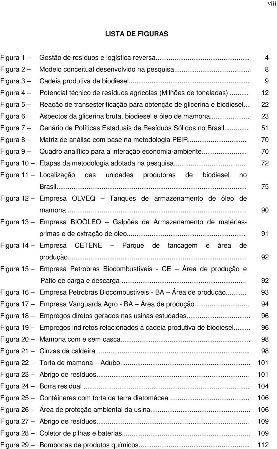 .. 22 Figura 6 Aspectos da glicerina bruta, biodiesel e óleo de mamona... 23 Figura 7 Cenário de Políticas Estaduais de Resíduos Sólidos no Brasil.