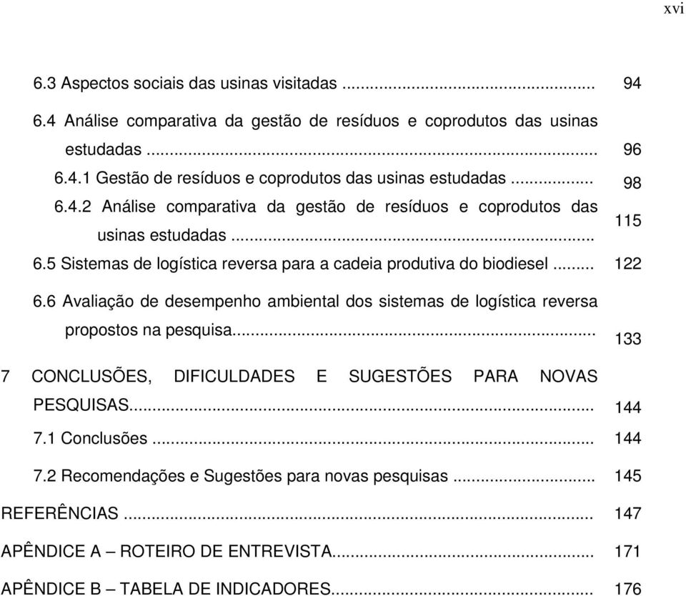 6 Avaliação de desempenho ambiental dos sistemas de logística reversa propostos na pesquisa... 133 7 CONCLUSÕES, DIFICULDADES E SUGESTÕES PARA NOVAS PESQUISAS... 144 7.