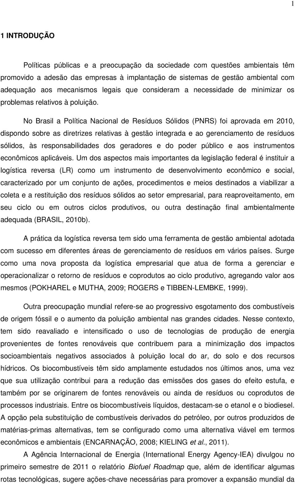 No Brasil a Política Nacional de Resíduos Sólidos (PNRS) foi aprovada em 2010, dispondo sobre as diretrizes relativas à gestão integrada e ao gerenciamento de resíduos sólidos, às responsabilidades