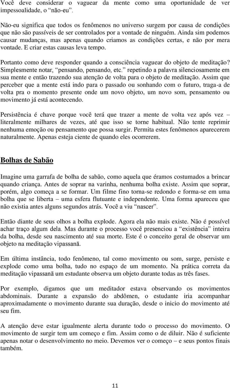 Ainda sim podemos causar mudanças, mas apenas quando criamos as condições certas, e não por mera vontade. E criar estas causas leva tempo.