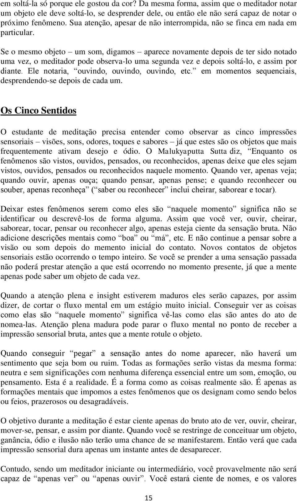 Se o mesmo objeto um som, digamos aparece novamente depois de ter sido notado uma vez, o meditador pode observa-lo uma segunda vez e depois soltá-lo, e assim por diante.