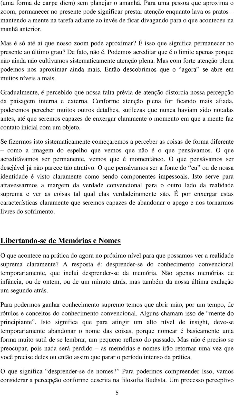 na manhã anterior. Mas é só até ai que nosso zoom pode aproximar? É isso que significa permanecer no presente ao último grau? De fato, não é.