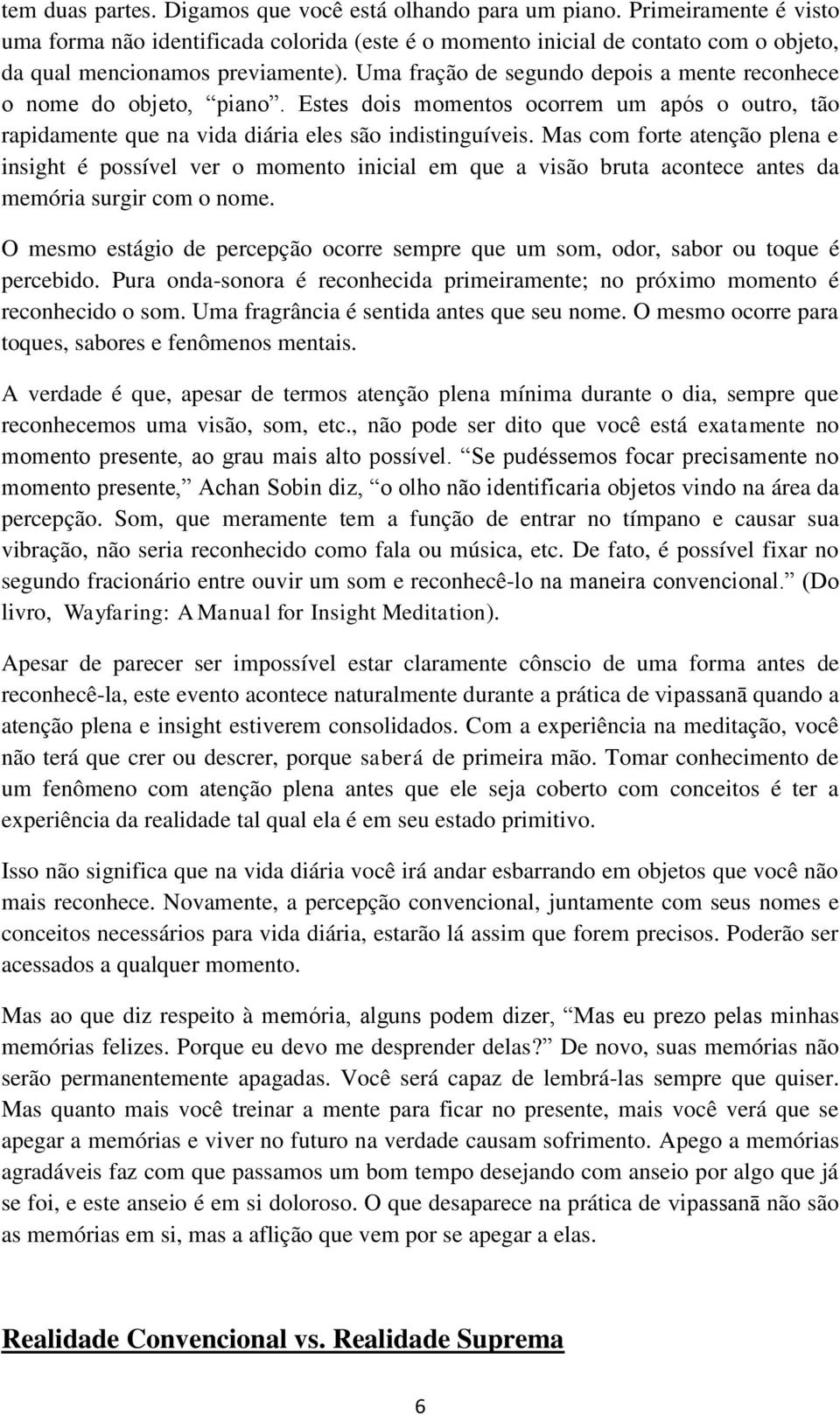 Uma fração de segundo depois a mente reconhece o nome do objeto, piano. Estes dois momentos ocorrem um após o outro, tão rapidamente que na vida diária eles são indistinguíveis.