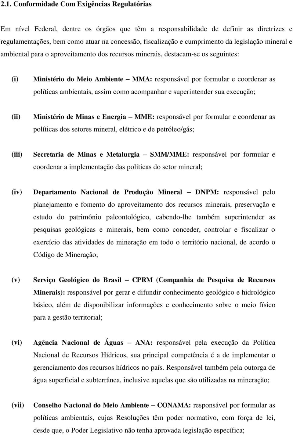 políticas ambientais, assim como acompanhar e superintender sua execução; (ii) Ministério de Minas e Energia MME: responsável por formular e coordenar as políticas dos setores mineral, elétrico e de