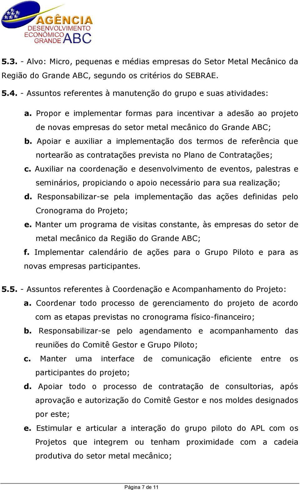 Apoiar e auxiliar a implementação dos termos de referência que nortearão as contratações prevista no Plano de Contratações; c.