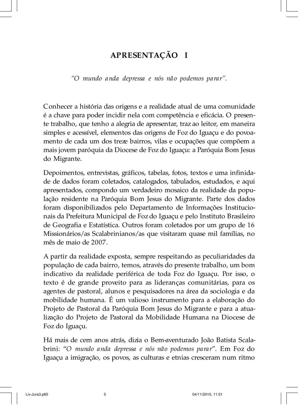 ocupações que compõem a mais jovem paróquia da Diocese de Foz do Iguaçu: a Paróquia Bom Jesus do Migrante.