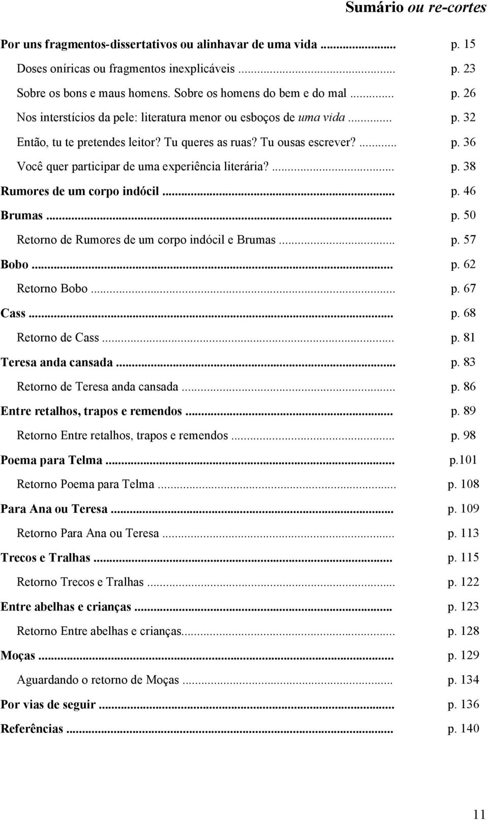 ... p. 38 Rumores de um corpo indócil... p. 46 Brumas... p. 50 Retorno de Rumores de um corpo indócil e Brumas... p. 57 Bobo... p. 62 Retorno Bobo... p. 67 Cass... p. 68 Retorno de Cass... p. 81 Teresa anda cansada.