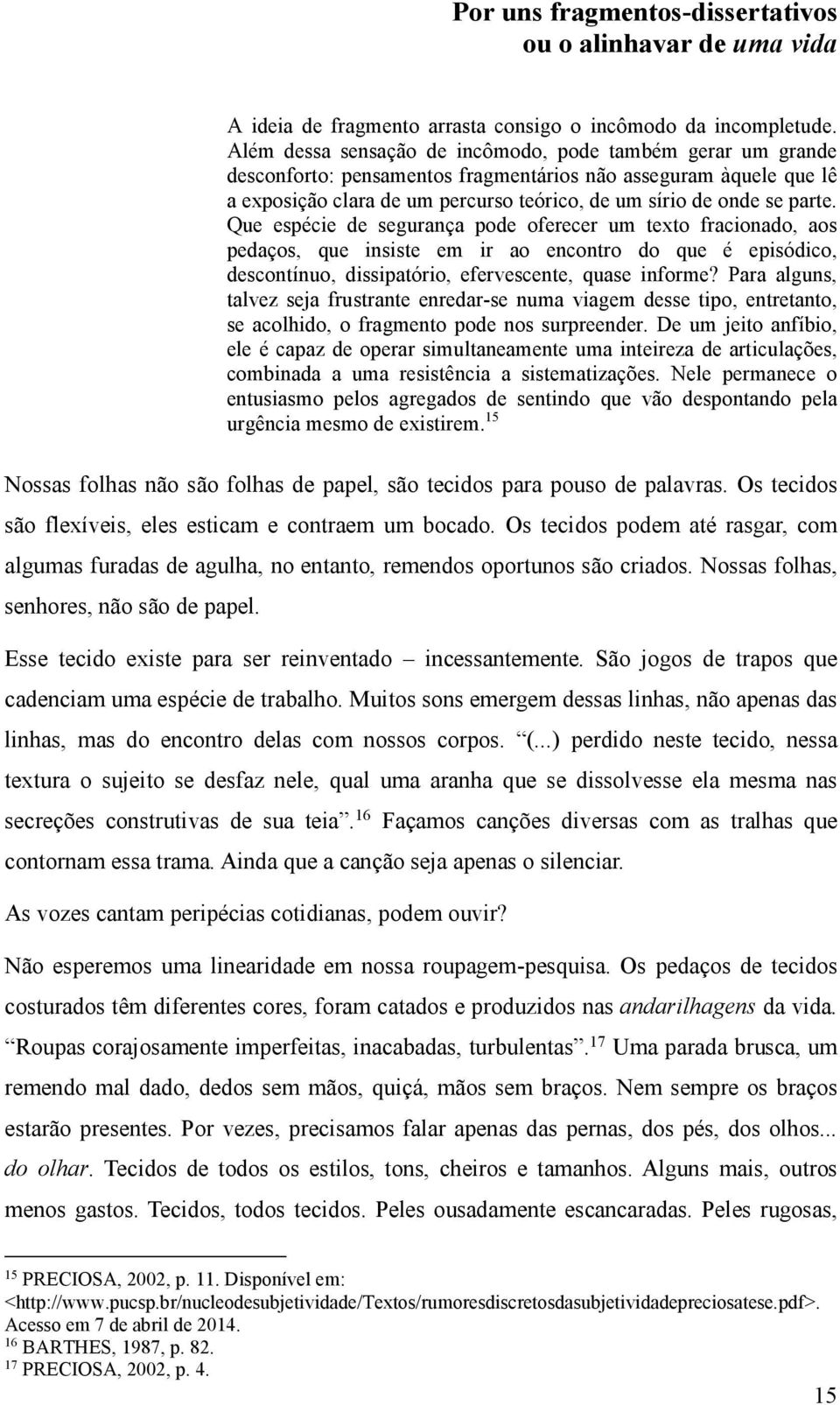 Que espécie de segurança pode oferecer um texto fracionado, aos pedaços, que insiste em ir ao encontro do que é episódico, descontínuo, dissipatório, efervescente, quase informe?