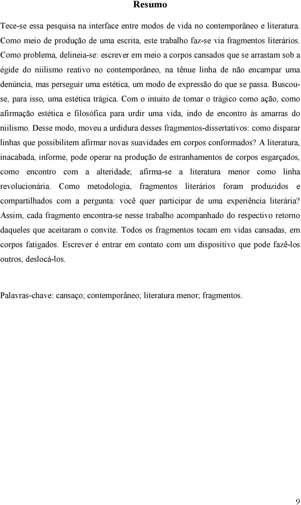 estética, um modo de expressão do que se passa. Buscouse, para isso, uma estética trágica.