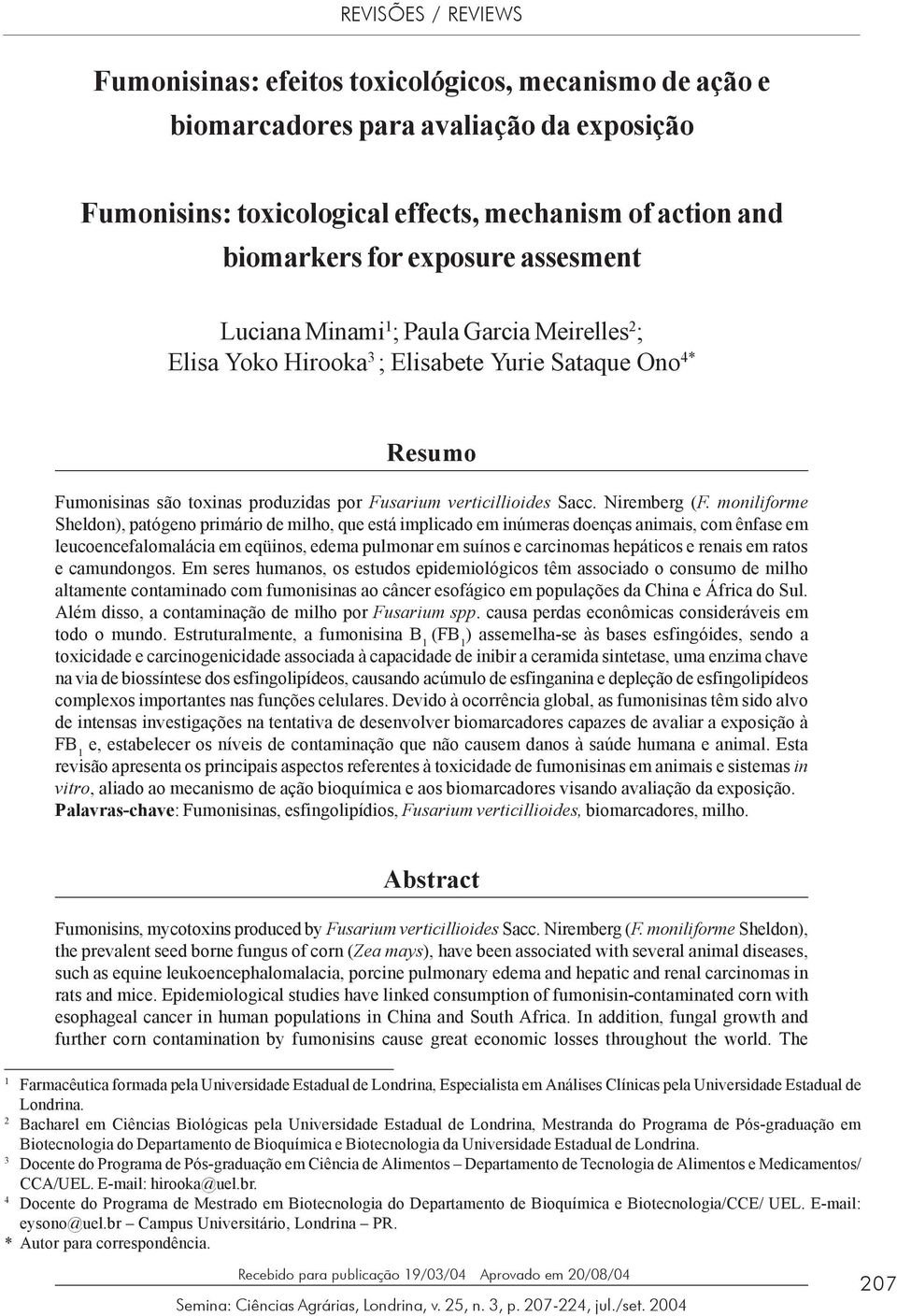 Ono 4* Resumo Fumonisinas são toxinas produzidas por Fusarium verticillioides Sacc. Niremberg (F.