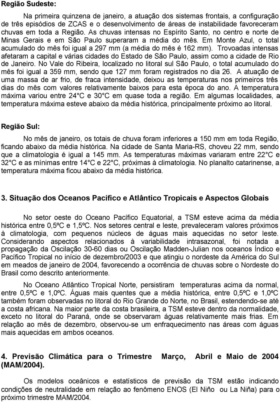 Em Monte Azul, o total acumulado do mês foi igual a 297 mm (a média do mês é 162 mm).