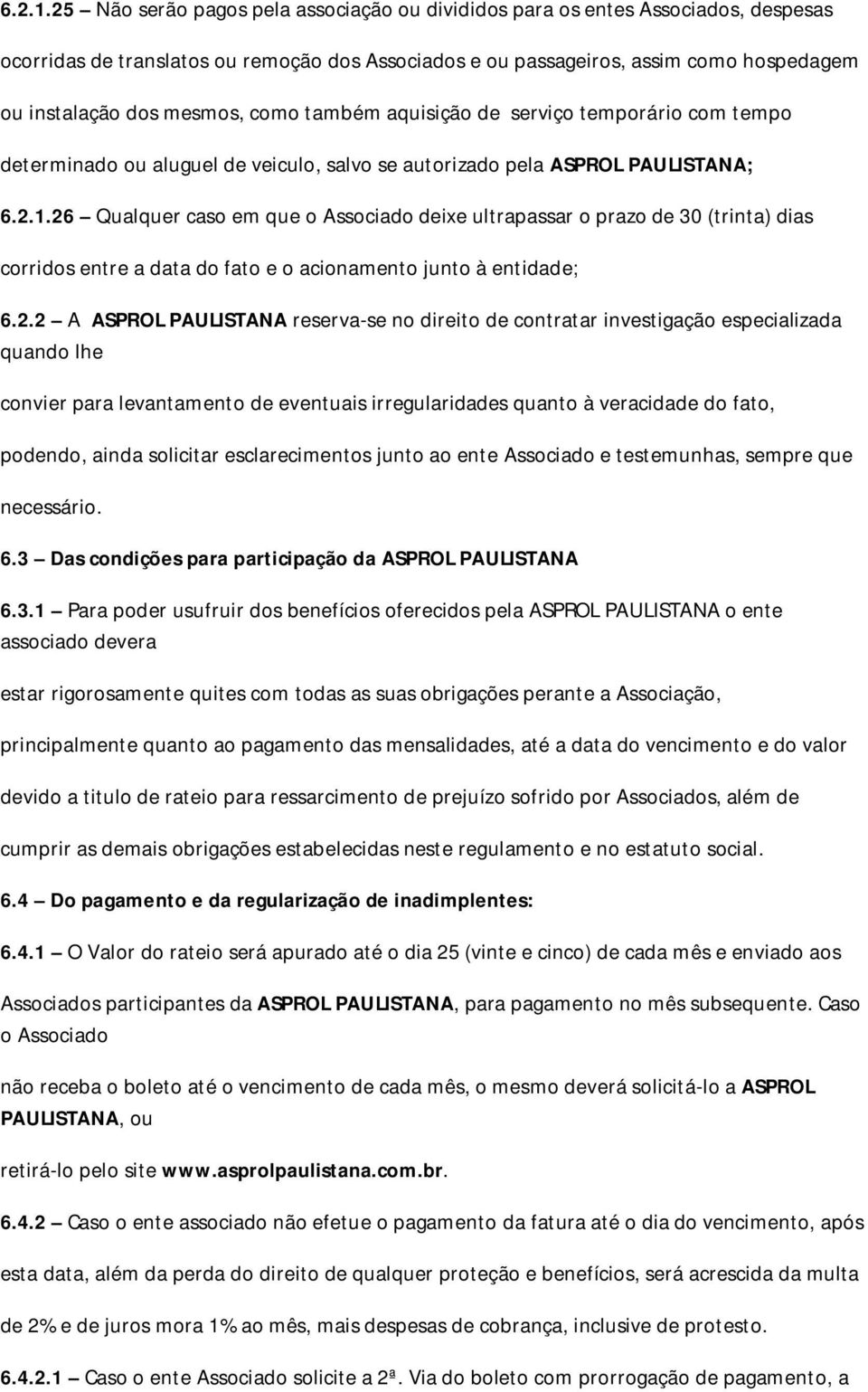 como também aquisição de serviço temporário com tempo determinado ou aluguel de veiculo, salvo se autorizado pela ASPROL PAULISTANA; 26 Qualquer caso em que o Associado deixe ultrapassar o prazo de