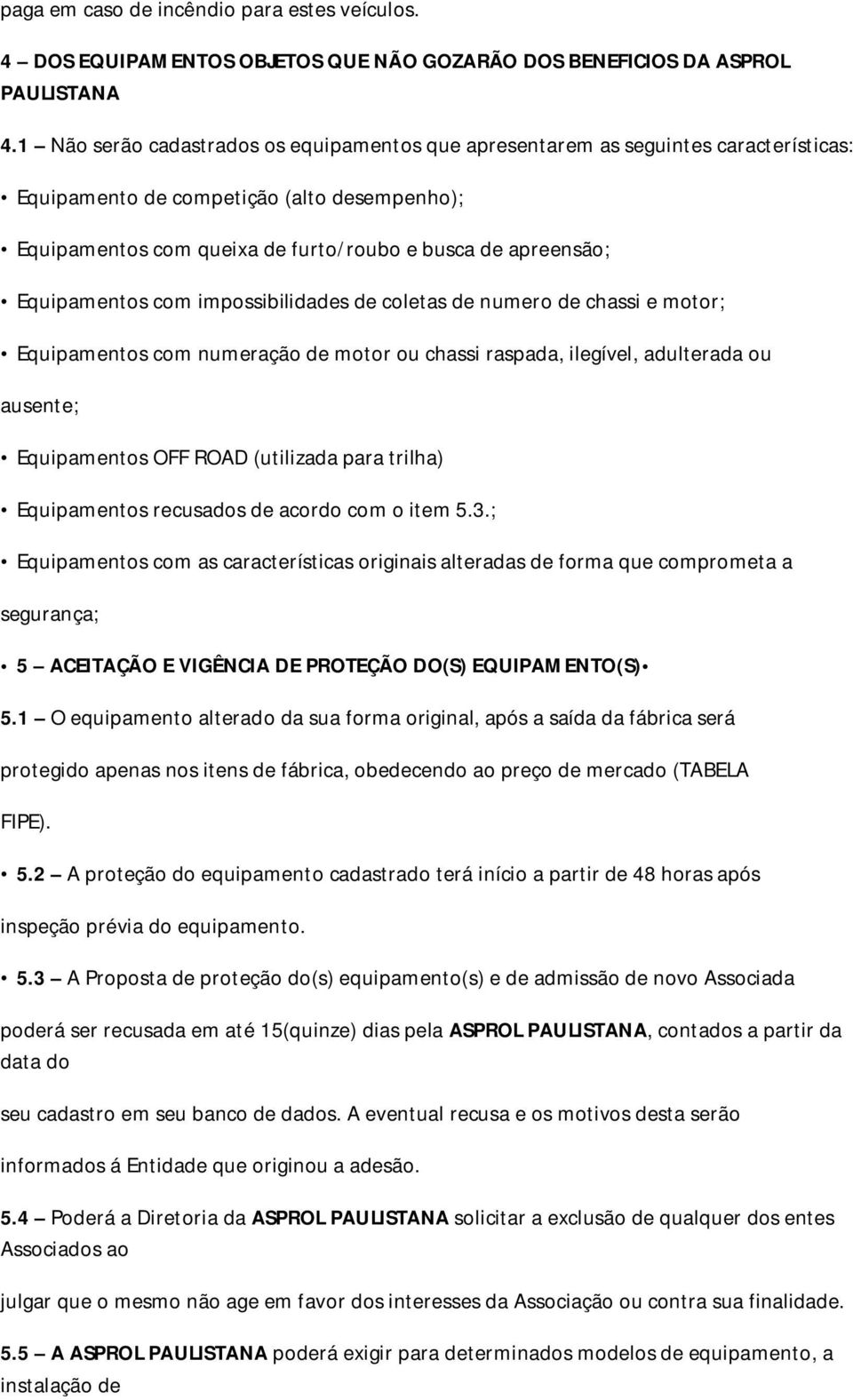 Equipamentos com impossibilidades de coletas de numero de chassi e motor; Equipamentos com numeração de motor ou chassi raspada, ilegível, adulterada ou ausente; Equipamentos OFF ROAD (utilizada para