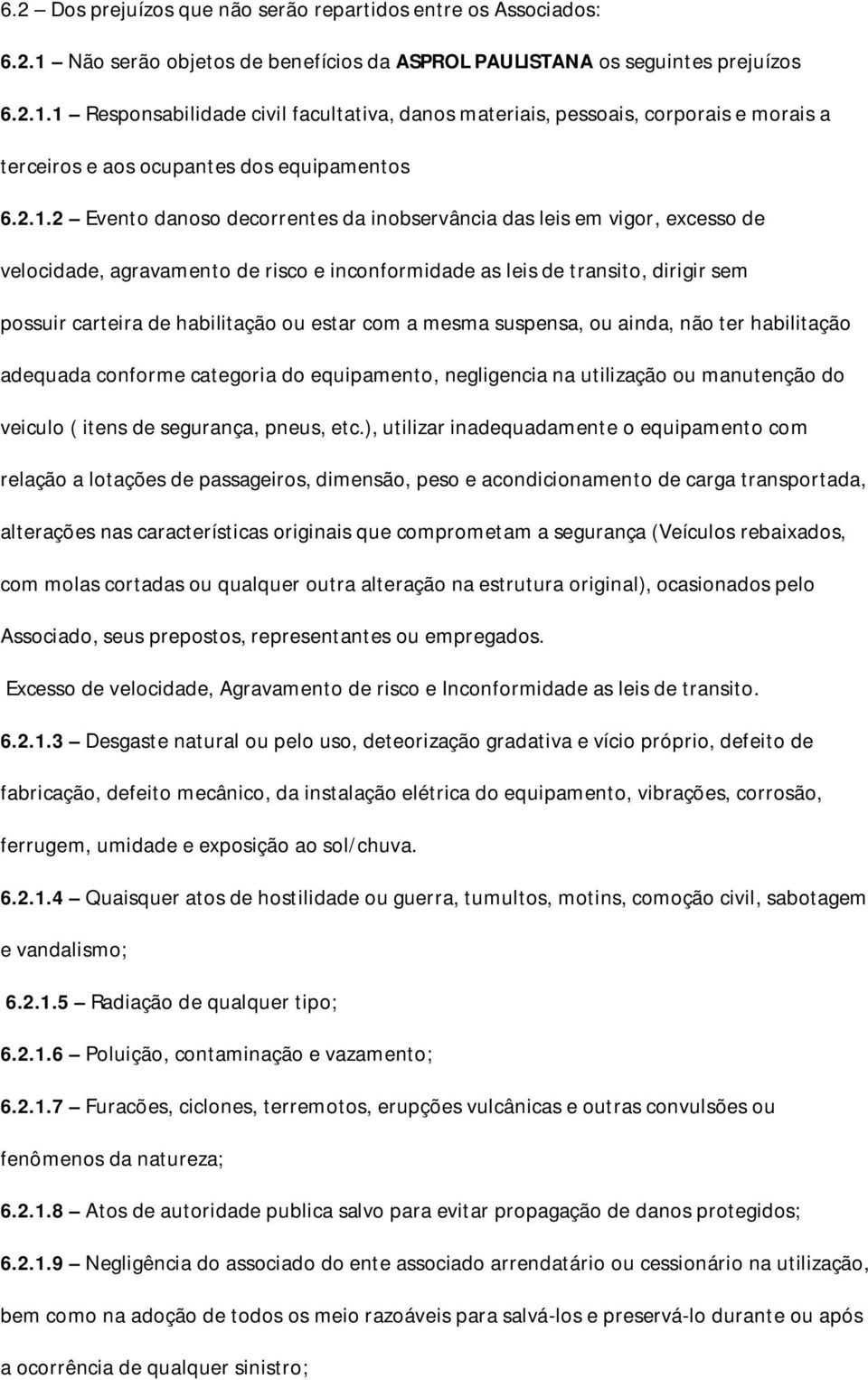 1 Responsabilidade civil facultativa, danos materiais, pessoais, corporais e morais a terceiros e aos ocupantes dos equipamentos 6.2.1.2 Evento danoso decorrentes da inobservância das leis em vigor,