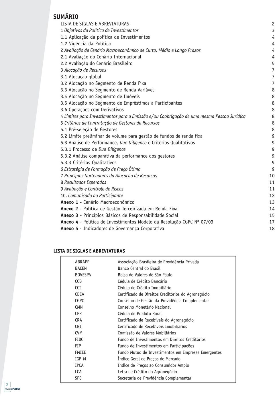 2 Avaliação do Cenário Brasileiro 5 3 Alocação de Recursos 7 3.1 Alocação global 7 3.2 Alocação no Segmento de Renda Fixa 7 3.3 Alocação no Segmento de Renda Variável 8 3.