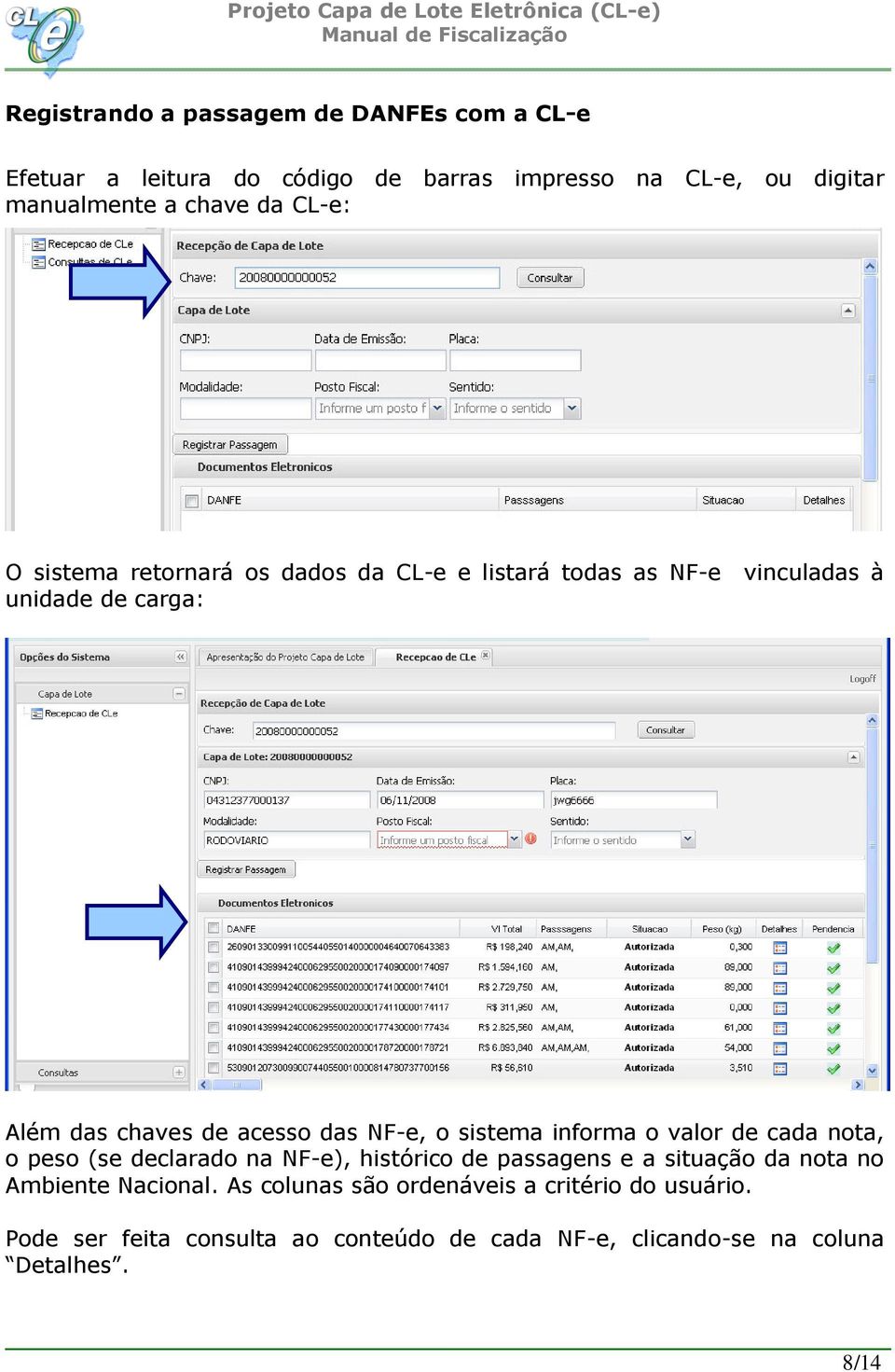 o sistema informa o valor de cada nota, o peso (se declarado na NF-e), histórico de passagens e a situação da nota no Ambiente