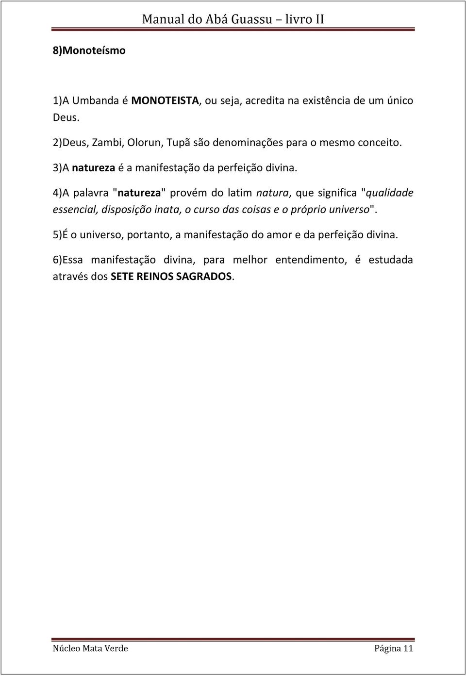 4)A palavra "natureza" provém do latim natura, que significa "qualidade essencial, disposição inata, o curso das coisas e o próprio