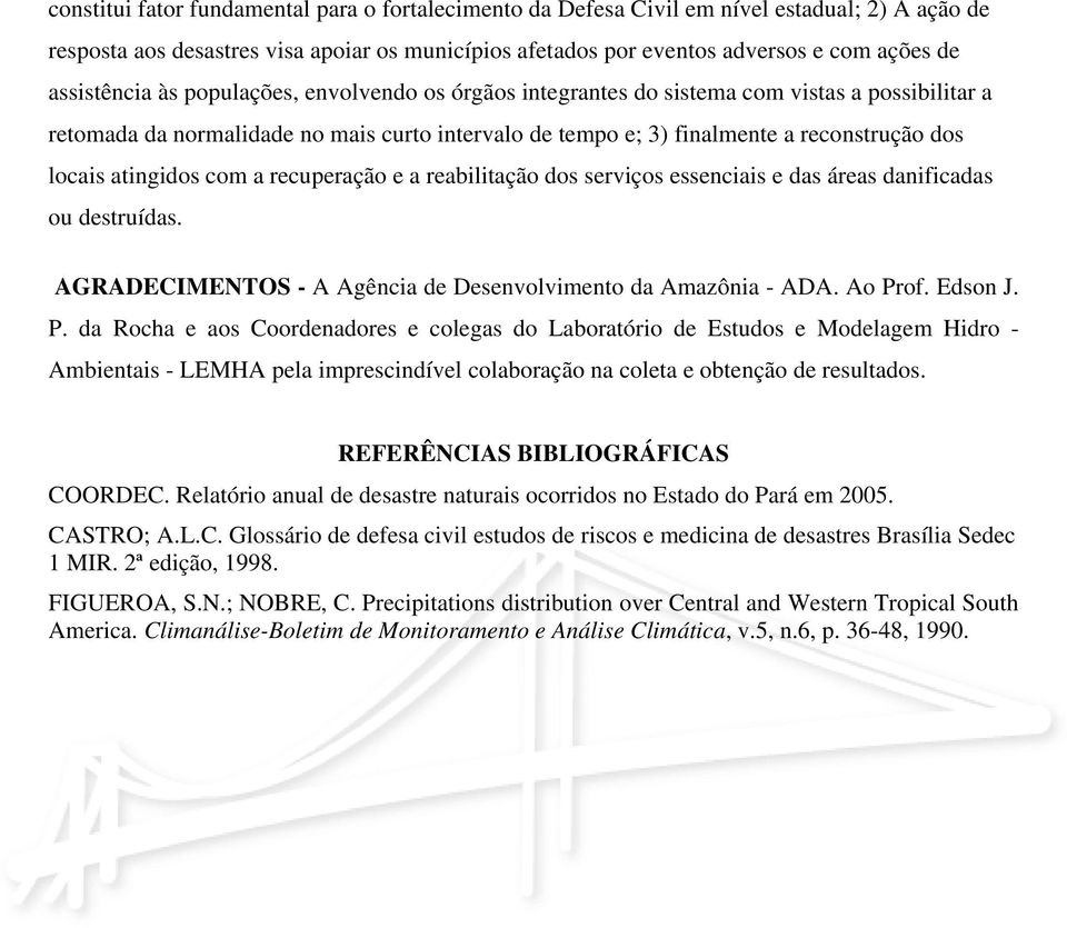 atingidos com a recuperação e a reabilitação dos serviços essenciais e das áreas danificadas ou destruídas. AGRADECIMENTOS - A Agência de Desenvolvimento da Amazônia - ADA. Ao Pr