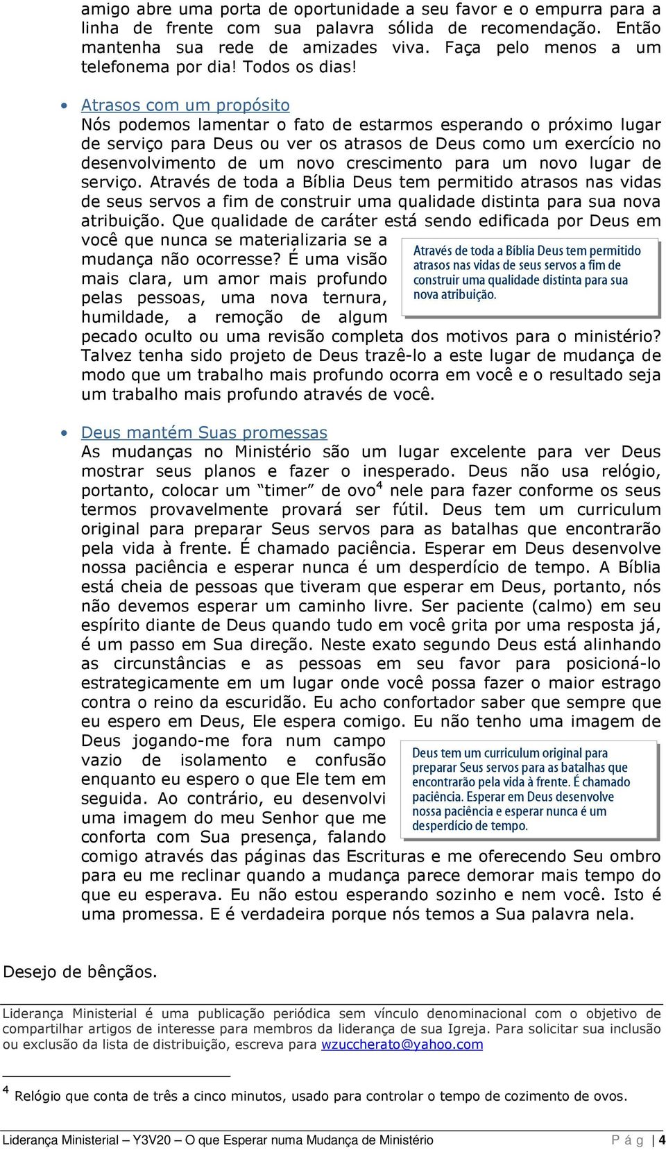 Atrasos com um propósito Nós podemos lamentar o fato de estarmos esperando o próximo lugar de serviço para Deus ou ver os atrasos de Deus como um exercício no desenvolvimento de um novo crescimento