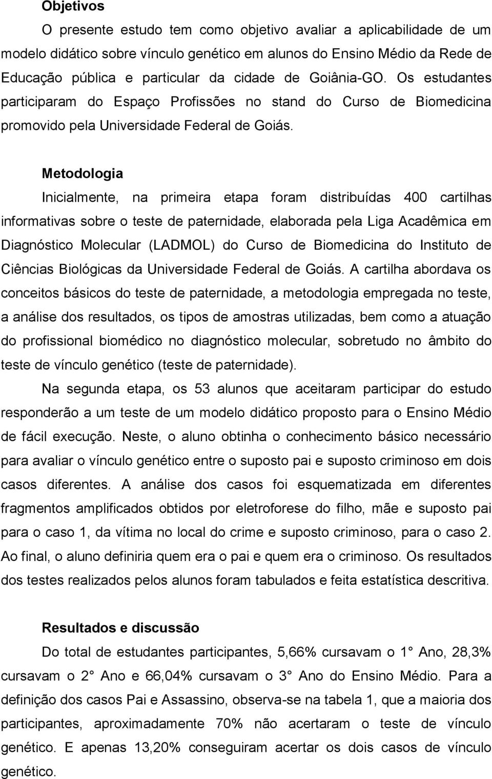 Metodologia Inicialmente, na primeira etapa foram distribuídas 400 cartilhas informativas sobre o teste de paternidade, elaborada pela Liga Acadêmica em Diagnóstico Molecular (LADMOL) do Curso de