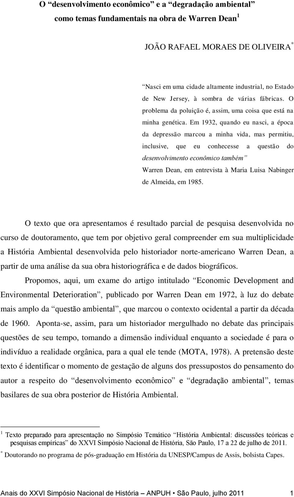 Em 1932, quando eu nasci, a época da depressão marcou a minha vida, mas permitiu, inclusive, que eu conhecesse a questão do desenvolvimento econômico também Warren Dean, em entrevista à Maria Luisa