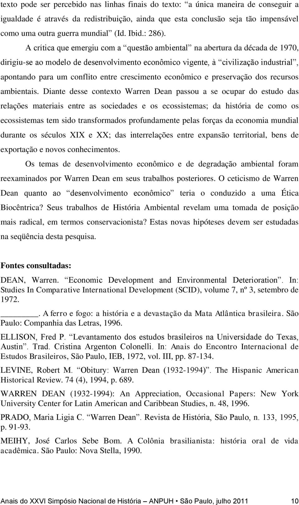 A crítica que emergiu com a questão ambiental na abertura da década de 1970, dirigiu-se ao modelo de desenvolvimento econômico vigente, à civilização industrial, apontando para um conflito entre