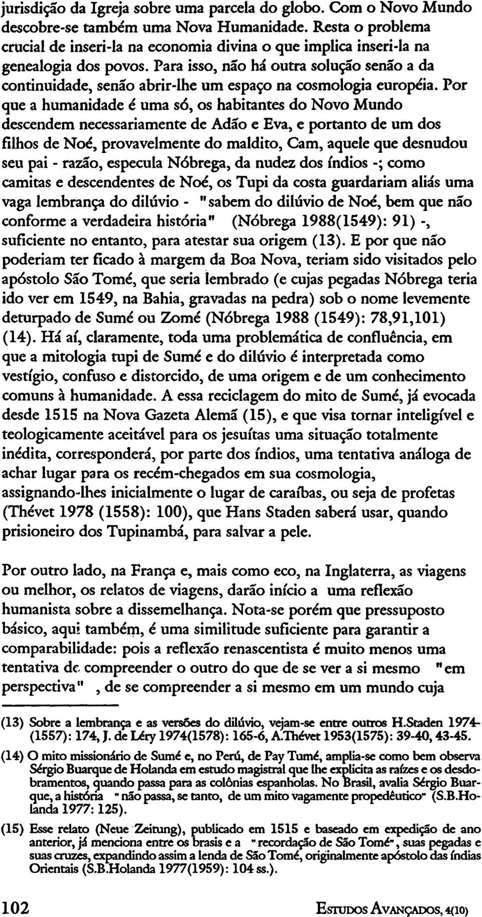 Para isso, não há outra solução senão a da continuidade, senão abrir-lhe um espaço na cosmologia européia.