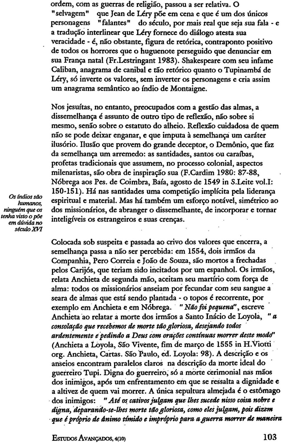 veracidade - é, nao obstante, figura de retórica, contraponto positivo de todos os horrores que o huguenote perseguido que denunciar em sua França natal (Fr.Lestringant 1983).