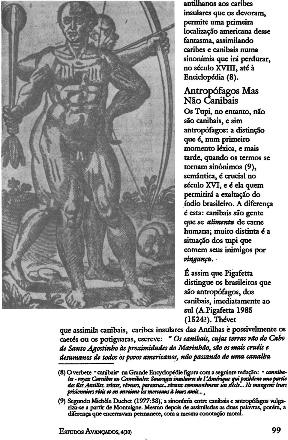 Antropófagos Mas Não Canibais Os Tupi, no entanto, não são canibais, e sim antropófagos: a distinção que é, num primeiro momento léxica, e mais tarde, quando os termos se tornam sinônimos (9),