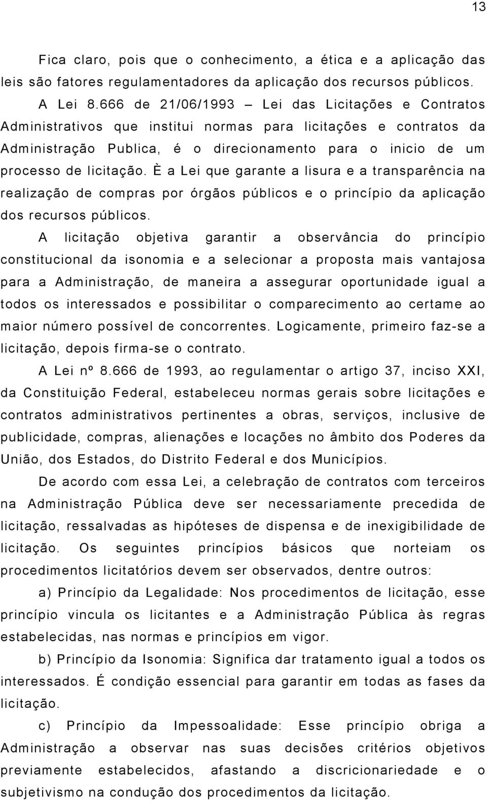 È a Lei que garante a lisura e a transparência na realização de compras por órgãos públicos e o princípio da aplicação dos recursos públicos.