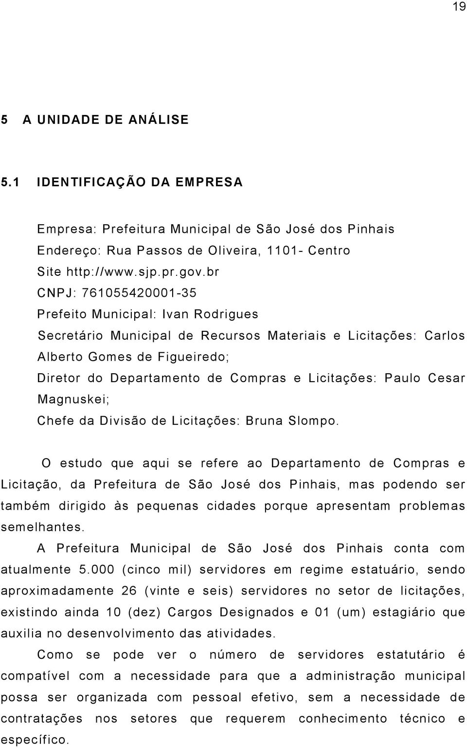 Licitações: Paulo Cesar Magnuskei; Chefe da Divisão de Licitações: Bruna Slompo.