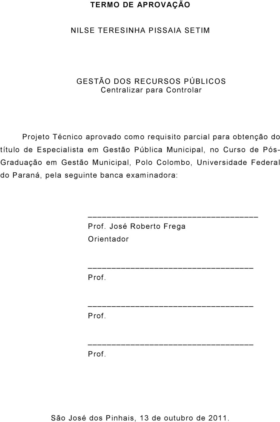 Municipal, no Curso de Pós- Graduação em Gestão Municipal, Polo Colombo, Universidade Federal do Paraná, pela