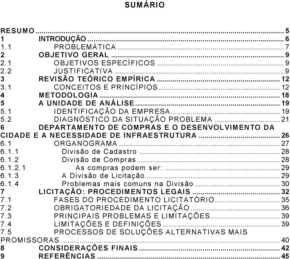 .. 21 6 DEPARTAMENTO DE COMPRAS E O DESENVOLVIMENTO DA CIDADE E A NECESSIDADE DE INFRAESTRUTURA... 26 6.1 ORGANOGRAMA... 27 6.1.1 Divisão de Cadastro... 28 6.1.2 Divisão de Compras... 28 6.1.2.1 As compras podem ser:.