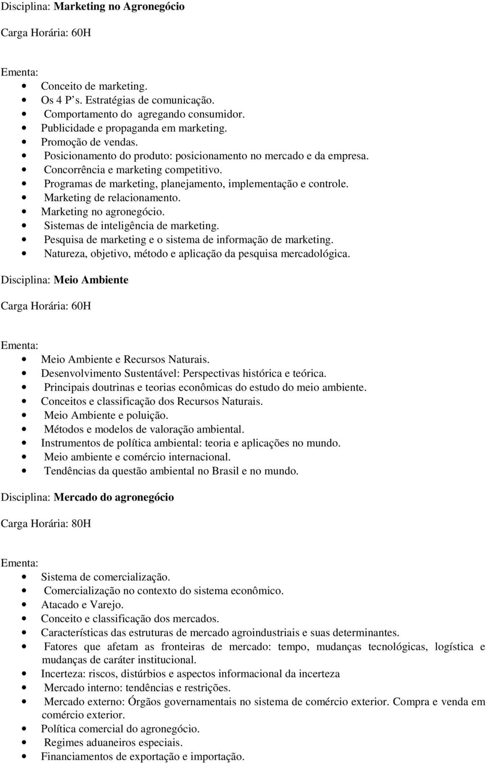 Marketing no agronegócio. Sistemas de inteligência de marketing. Pesquisa de marketing e o sistema de informação de marketing. Natureza, objetivo, método e aplicação da pesquisa mercadológica.