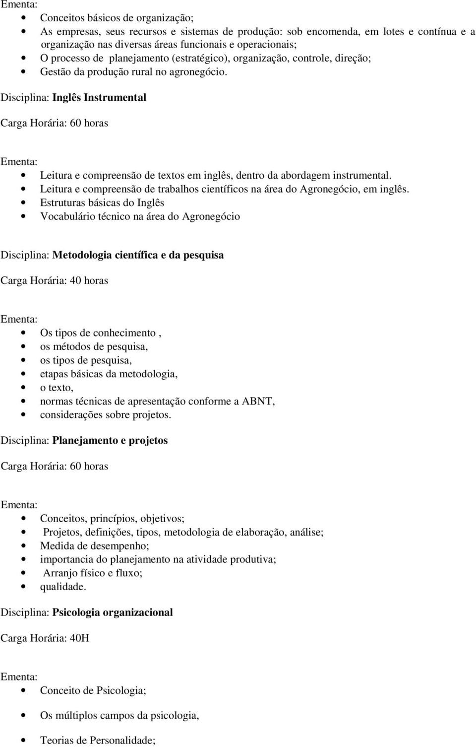 Disciplina: Inglês Instrumental Leitura e compreensão de textos em inglês, dentro da abordagem instrumental. Leitura e compreensão de trabalhos científicos na área do Agronegócio, em inglês.