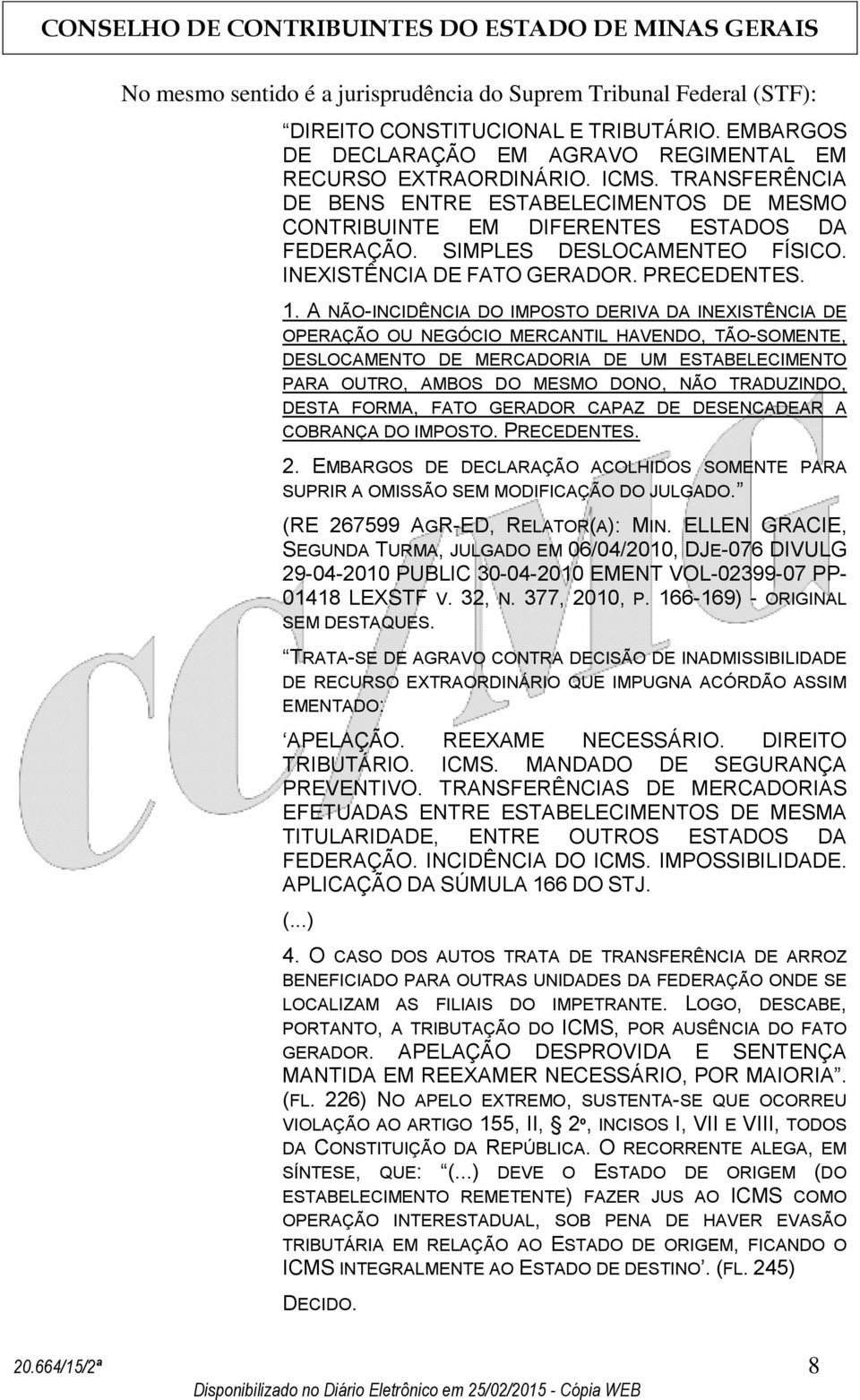 A NÃO-INCIDÊNCIA DO IMPOSTO DERIVA DA INEXISTÊNCIA DE OPERAÇÃO OU NEGÓCIO MERCANTIL HAVENDO, TÃO-SOMENTE, DESLOCAMENTO DE MERCADORIA DE UM ESTABELECIMENTO PARA OUTRO, AMBOS DO MESMO DONO, NÃO