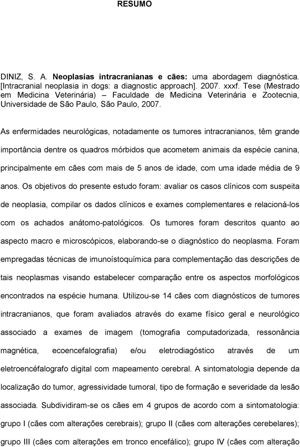 As enfermidades neurológicas, notadamente os tumores intracranianos, têm grande importância dentre os quadros mórbidos que acometem animais da espécie canina, principalmente em cães com mais de 5