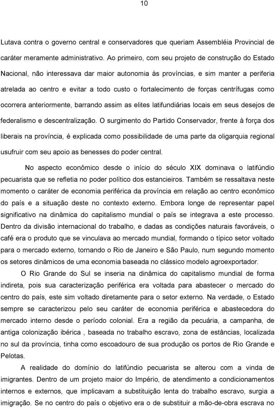 forças centrífugas como ocorrera anteriormente, barrando assim as elites latifundiárias locais em seus desejos de federalismo e descentralização.