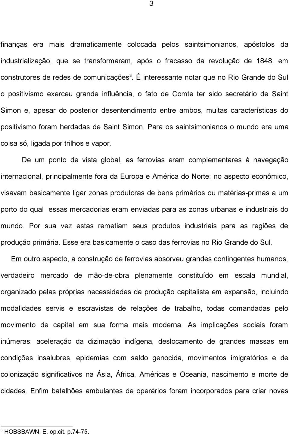 características do positivismo foram herdadas de Saint Simon. Para os saintsimonianos o mundo era uma coisa só, ligada por trilhos e vapor.