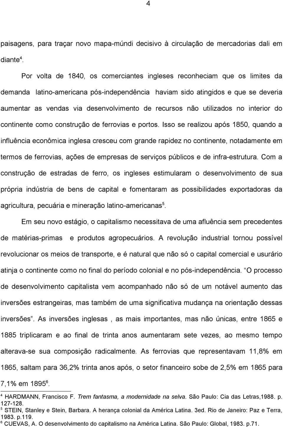 recursos não utilizados no interior do continente como construção de ferrovias e portos.