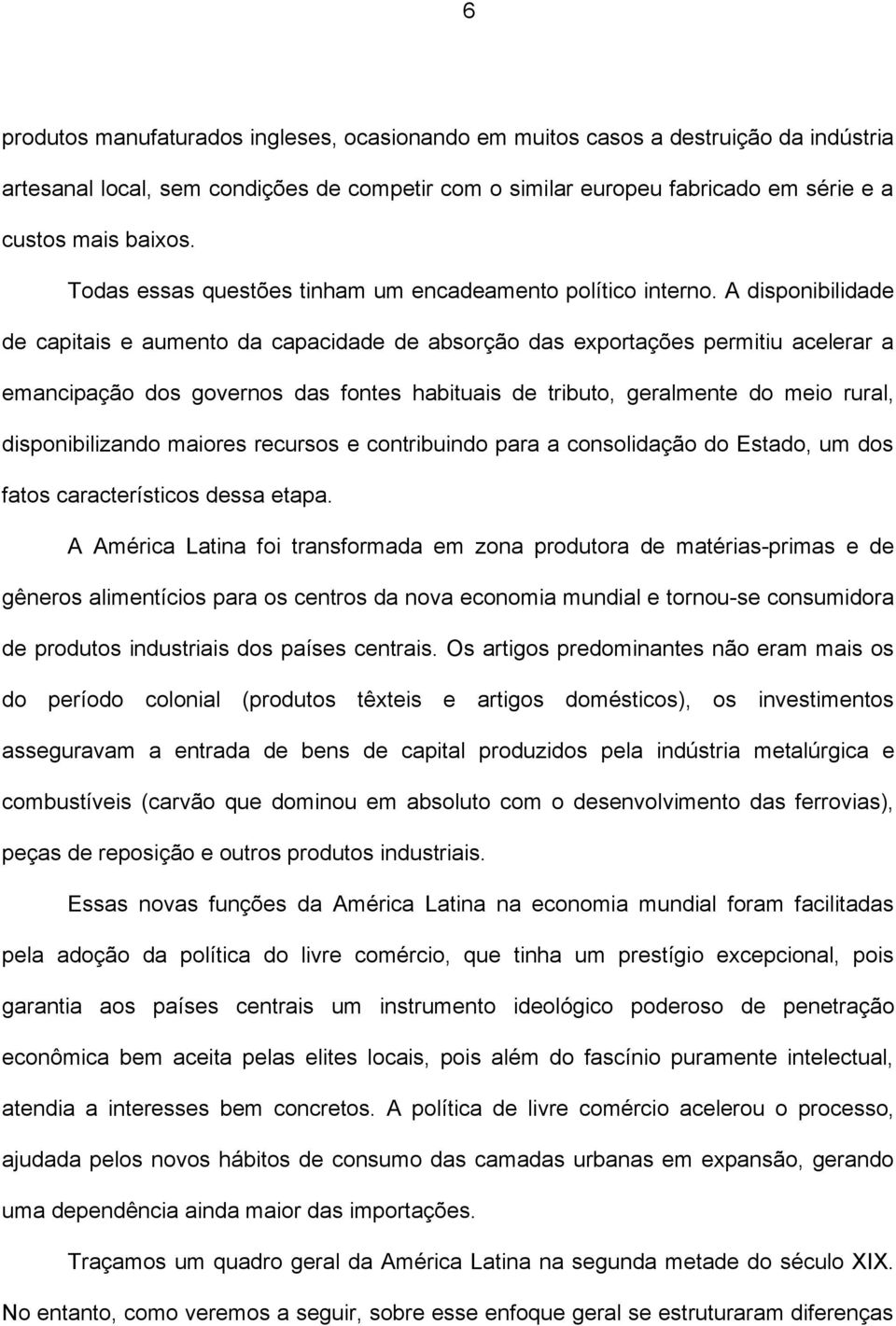 A disponibilidade de capitais e aumento da capacidade de absorção das exportações permitiu acelerar a emancipação dos governos das fontes habituais de tributo, geralmente do meio rural,