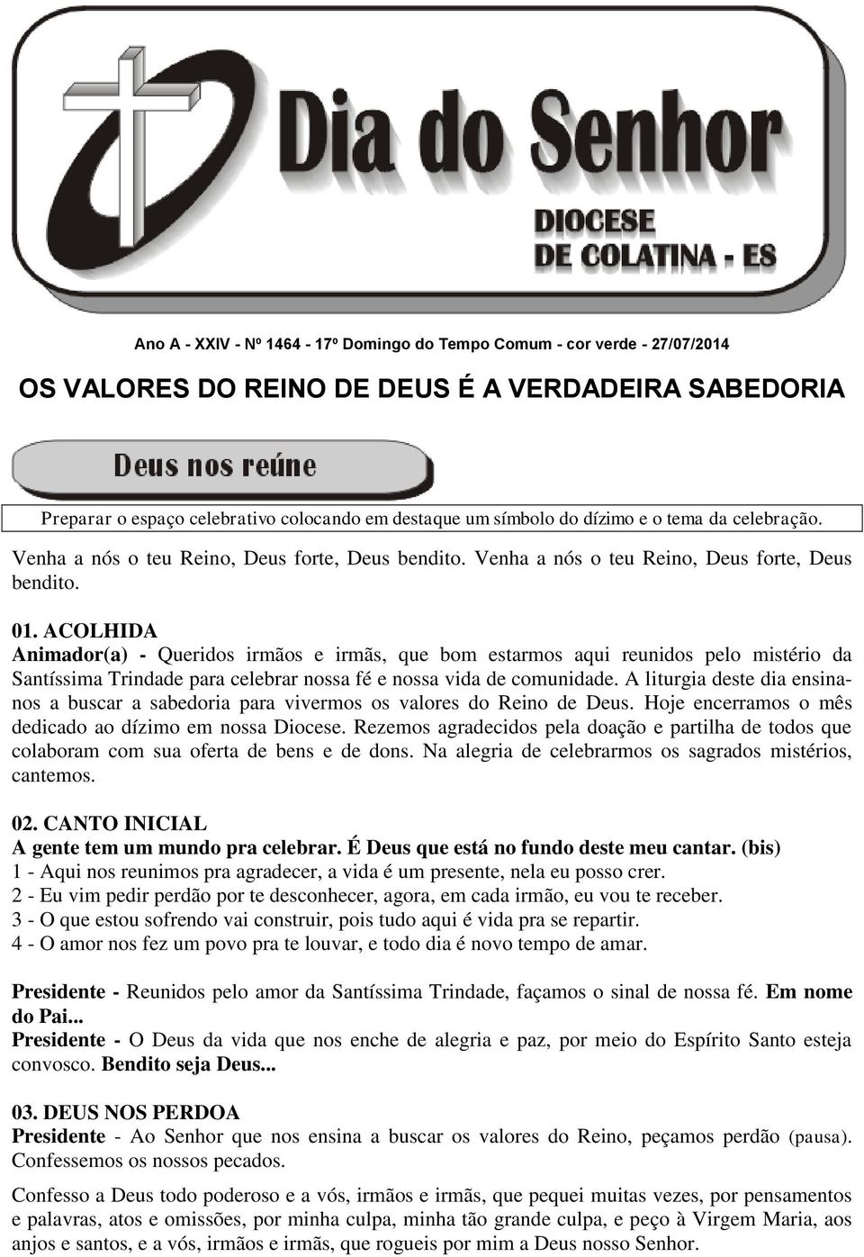 ACOLHIDA Animador(a) - Queridos irmãos e irmãs, que bom estarmos aqui reunidos pelo mistério da Santíssima Trindade para celebrar nossa fé e nossa vida de comunidade.