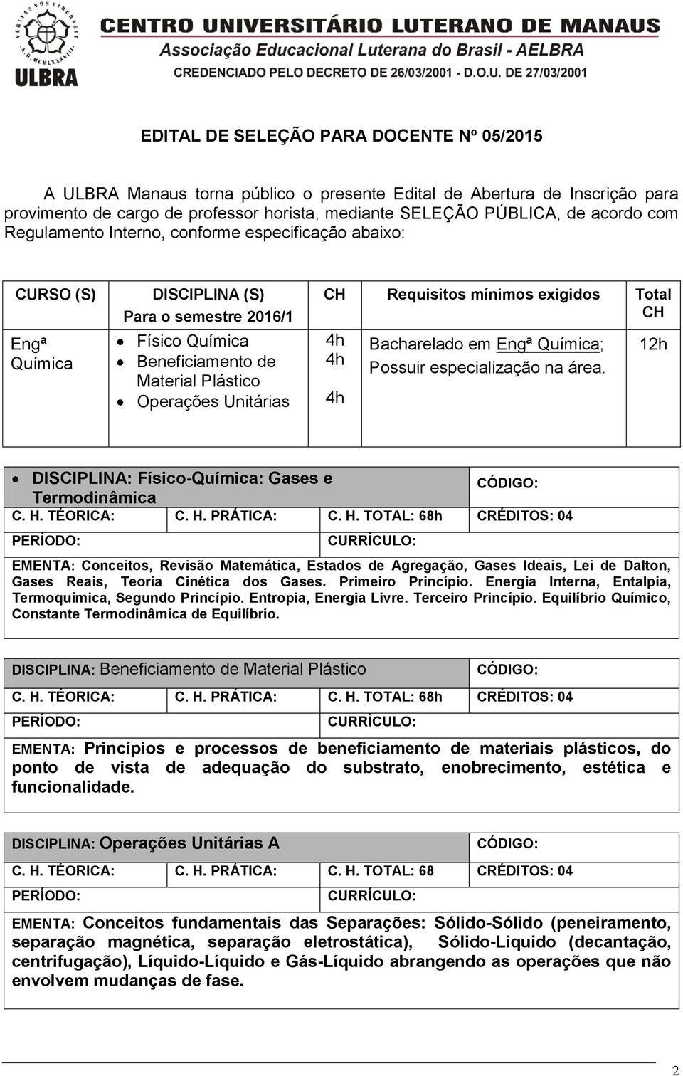 Requisitos mínimos exigidos Total CH Bacharelado em Engª Química; Possuir especialização na área. 12h DISCIPLINA: Físico-Química: Gases e Termodinâmica C. H.