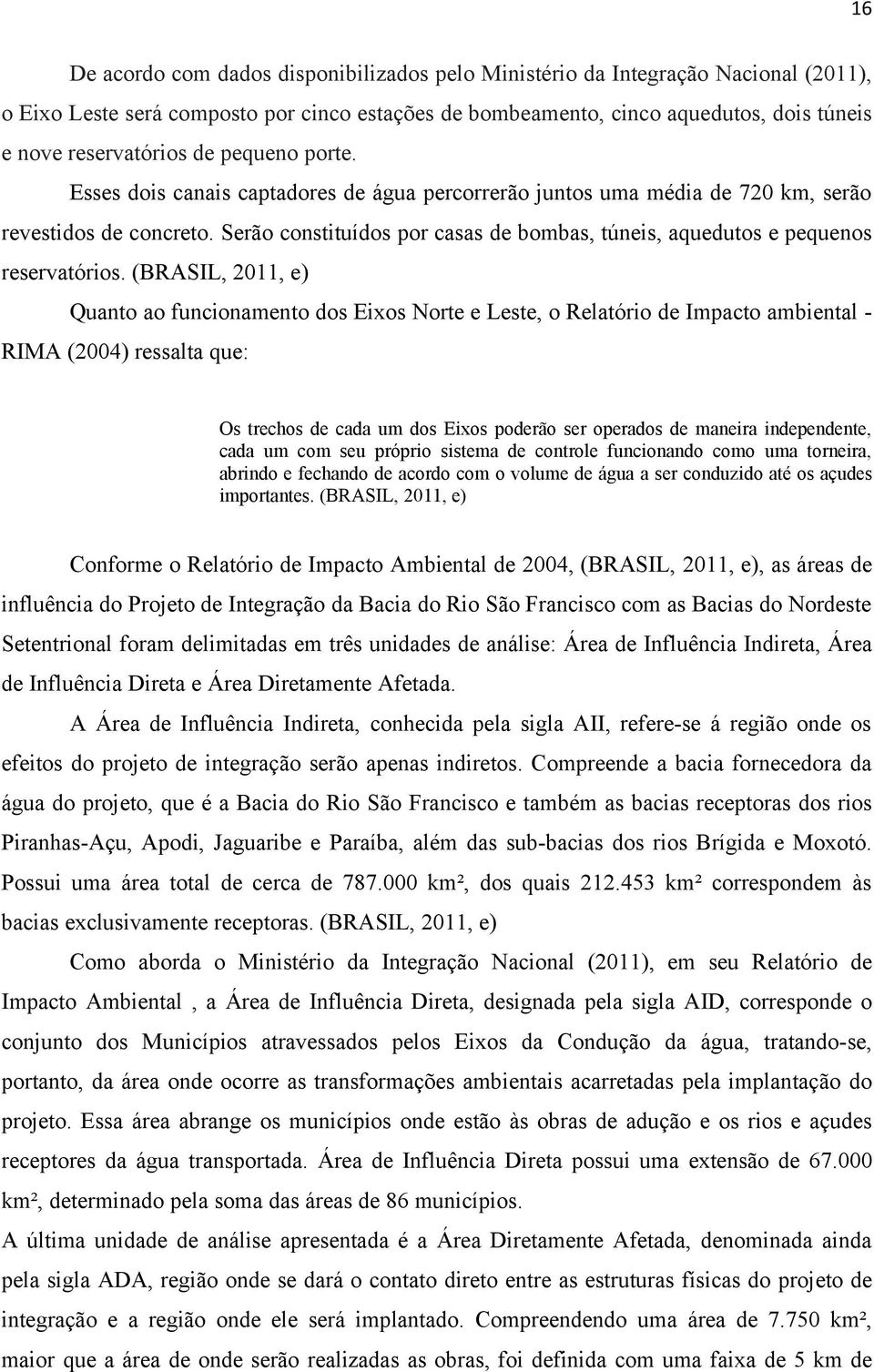 Serão constituídos por casas de bombas, túneis, aquedutos e pequenos reservatórios.