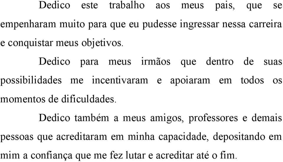 Dedico para meus irmãos que dentro de suas possibilidades me incentivaram e apoiaram em todos os momentos