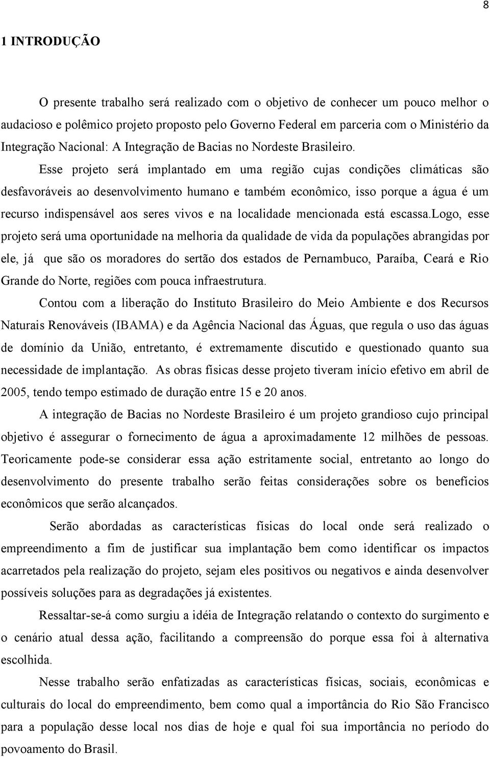 Esse projeto será implantado em uma região cujas condições climáticas são desfavoráveis ao desenvolvimento humano e também econômico, isso porque a água é um recurso indispensável aos seres vivos e