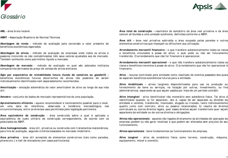 Também conhecido como patrimônio líquido a mercado. Abordagem de mercado - método de avaliação no qual são adotados múltiplos comparativos derivados de preço de vendas de ativos similares.