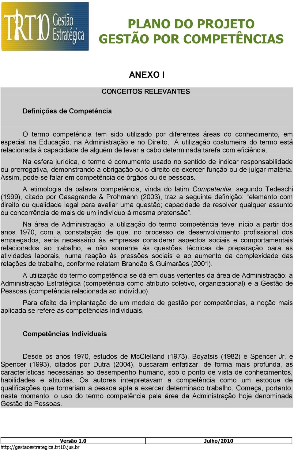 Na esfera jurídica, o termo é comumente usado no sentido de indicar responsabilidade ou prerrogativa, demonstrando a obrigação ou o direito de exercer função ou de julgar matéria.